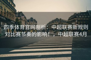 四季体育官网剖析：中超联赛新规则对比赛节奏的影响！，中超联赛4月