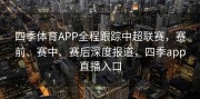 四季体育APP全程跟踪中超联赛，赛前、赛中、赛后深度报道，四季app直播入口