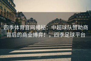 四季体育官网揭秘：中超球队赞助商背后的商业博弈！，四季足球平台