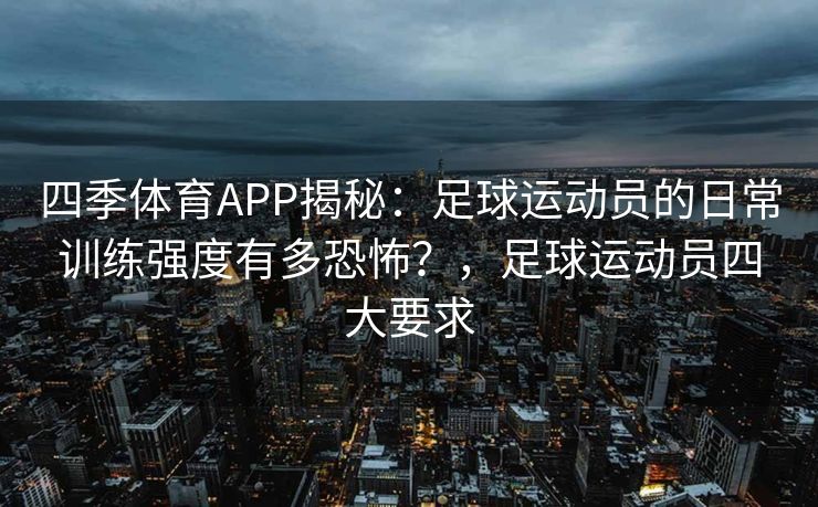 四季体育APP揭秘：足球运动员的日常训练强度有多恐怖？，足球运动员四大要求