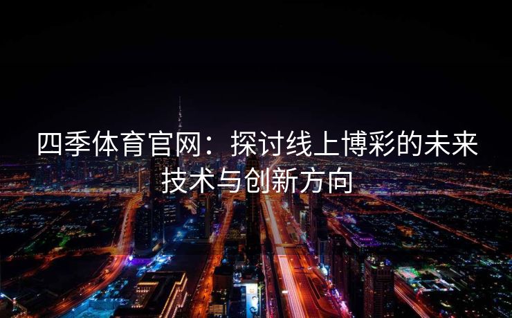 四季体育官网：探讨线上博彩的未来技术与创新方向