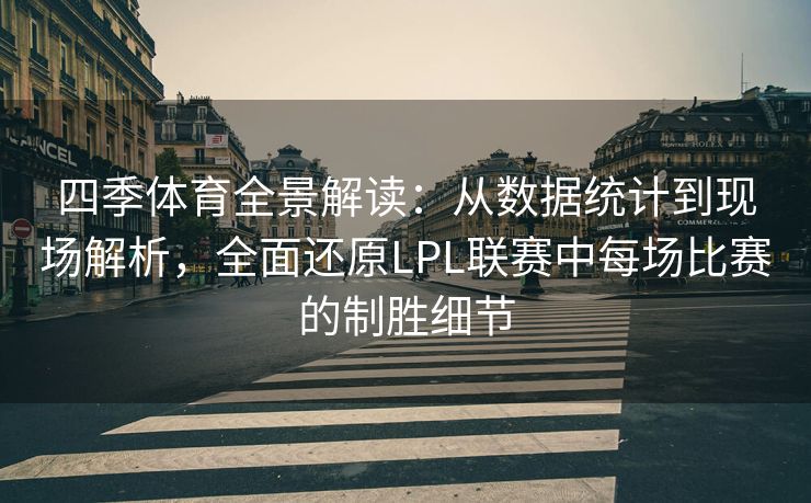 四季体育全景解读：从数据统计到现场解析，全面还原LPL联赛中每场比赛的制胜细节