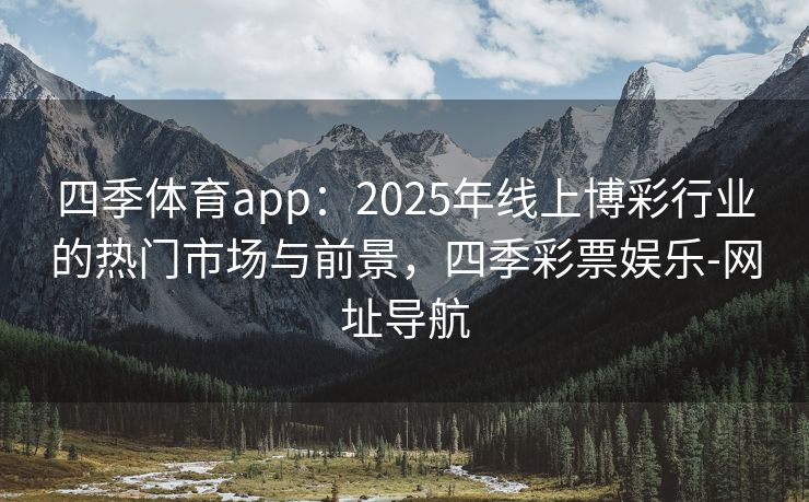 四季体育app：2025年线上博彩行业的热门市场与前景，四季彩票娱乐-网址导航