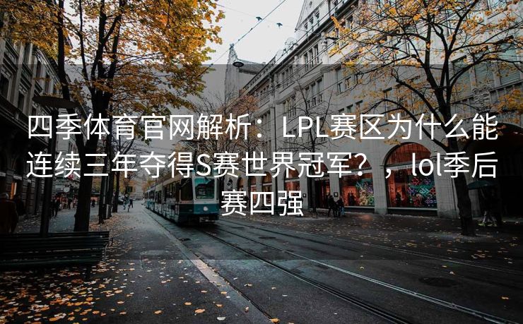 四季体育官网解析：LPL赛区为什么能连续三年夺得S赛世界冠军？，lol季后赛四强